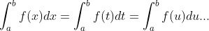 \int_{a}^{b}f(x)dx=\int_{a}^{b}f(t)dt=\int_{a}^{b}f(u)du...